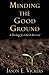 Minding the Good Ground by Jason E. Vickers