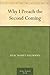 Why I Preach the Second Coming by Isaac Massey Haldeman Why I Preach the Second Coming by Isaac Massey Haldeman