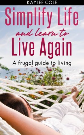 Simplify Life and Learn to Live Again: A Frugal Guide to Living (Kindle Edition)