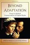 Beyond Adaptation: Essays on Radical Transformations of Original Works