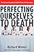 Perfecting Ourselves to Death by Richard Winter Perfecting Ourselves to Death by Richard Winter
