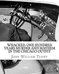 Whacked: One Hundred Years Murder and Mayhem in the Chicago Outfit
