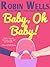 Baby, Oh Baby! by Robin  Wells Baby, Oh Baby! by Robin  Wells