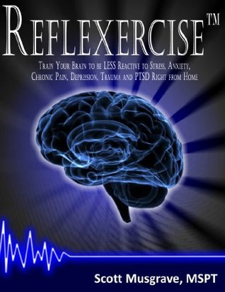 Reflexercise: Train Your Brain to be LESS Reactive to Stress, Anxiety, Chronic Pain, Depression, Trauma and PTSD Right from Home (Kindle Edition)
