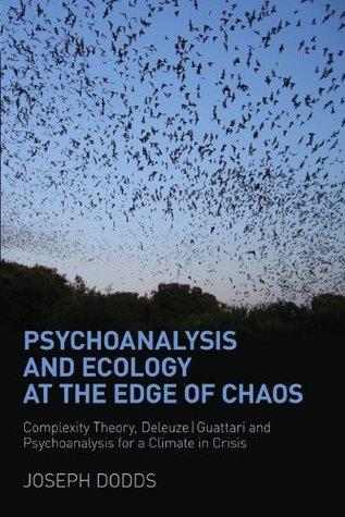 Psychoanalysis and Ecology at the Edge of Chaos: Complexity Theory, Deleuze,Guattari and Psychoanalysis for a Climate in Crisis (Kindle Edition)