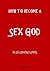 How to become a sex god