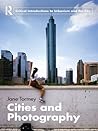 Cities and Photography (Routledge Critical Introductions to Urbanism and the City) Cities and Photography (Routledge Critical Introductions to Urbanism and the City)