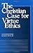 The Christian Case for Virtue Ethics (Moral Traditions series)