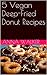 5 Vegan Deep-Fried Donut Recipes (5 Vegan Recipes Book 4)