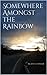 Somewhere Amongst the Rainb...
