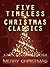 Five Timeless Christmas Classics: Vintage Christmas Tales in Story and Poem for Families, Children and Adults
