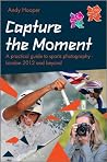 Capture the Moment: A Practical Guide to Sports Photography - London 2012 and Beyond Capture the Moment: A Practical Guide to Sports Photography - London 2012 and Beyond