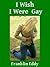 I Wish I Were Gay