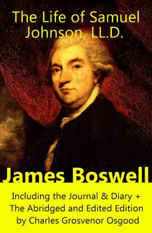 The Life of Samuel Johnson, LL.D. (The Complete Unabridged Edition in 6 Volumes): Including the Journal & Diary + The Abridged and Edited Edition by Charles Grosvenor Osgood