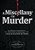 A Miscellany of Murder: From History and Literature to True Crime and Television, a Killer Selection of Trivia