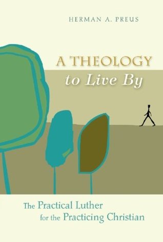 A Theology to Live By: The Practical Luther for the Practicing Christian (Kindle Edition)