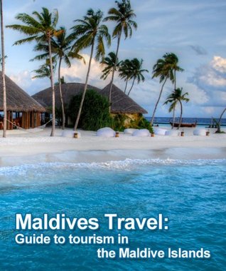 Maldives Travel: Guide to tourism in the Maldive Islands (Kindle Edition)