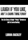 Laugh If You Like, Ain't a Damn Thing Funny: The Life story of Ralph ''Petey'' Greene as told to Lurma Rackley