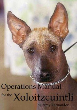 Operations Manual for the Xoloitzcuintli: A Guide to the Mexican Hairless Dog (Illustrated dog ebook)