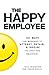 The Happy Employee: 101 Way...
