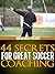 44 Secrets for Great Soccer Coaching