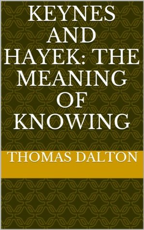 Keynes and Hayek: The Meaning of Knowing: The Roots of the Debate (Kindle Edition)