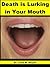 Death is Lurking in Your Mouth: Focus on Your Teeth to Cure and Prevent Cancer, Diabetes, Heart Disease, and other Health Hazards.