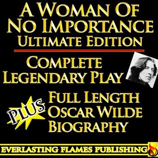 A WOMAN OF NO IMPORTANCE OSCAR WILDE CLASSIC SERIES - Full Play PLUS Full Length Biography and detailed Table of Contents