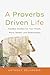 A Proverbs Driven Life: Timeless Wisdom for Your Words, Work, Wealth, and Relationships