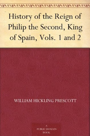 History of the Reign of Philip the Second, King of Spain, Vols. 1 and 2 (Kindle Edition)
