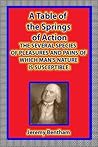 A Table of the Springs of Action. the Several Species of Pleasures and Pains of Which Man's Nature Is Susceptible