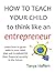 How to teach your child to think like an ENTREPRENEUR