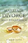 WHAT THE BIBLE SAYS ABOUT MARRIAGE, DIVORCE, AND REMARRIAGE WHAT THE BIBLE SAYS ABOUT MARRIAGE, DIVORCE, AND REMARRIAGE
