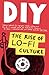 DIY: The Rise of Lo Fi Culture