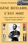Gene Bullard, C'est Moi! : A Play Inspired by the Life of Eugene Jacques Bullard Gene Bullard, C'est Moi! : A Play Inspired by the Life of Eugene Jacques Bullard