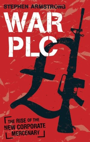 War plc: The Rise of the New Corporate Mercenary (Kindle Edition)