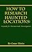 How to Research Haunted Loc...