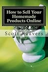 How to Sell Your Homemade Products Online by Scott Rauvers