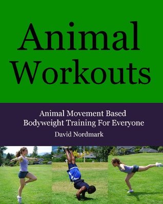 Animal Workouts: Animal Movement Based Bodyweight Training For Everyone (home exercise, conditioning, flexibility, exercise workout Book 2)