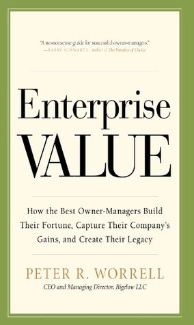 Enterprise Value: How the Best Owner-Managers Build Their Fortune, Capture Their Company's Gains, and Create Their Legacy (Kindle Edition)