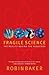 Fragile Science: The Reality Behind the Headlines