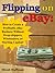 Flipping on eBay: How to Create a Profitable eBay Business Without Drop-Shippers, Wholesalers, or Starting Capital