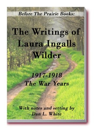 Before the Prairie Books: The Writings of Laura Ingalls Wilder 1917 - 1918: the War Years (Kindle Edition)