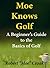 Moe Knows Golf: A Beginner'...