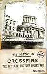Crossfire: The Battle of The Four Courts, 1916 (1916 In Focus Book 1)