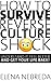 How To Survive Reverse Culture Shock: Understand It, Feel Better and Get Your Life Back!