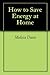 How to Save Energy at Home by Melissa      Davis