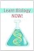 Learn Biology NOW: Biology for the Person Who Has Never Understood Science!
