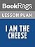 Lesson Plans I Am the Cheese