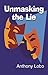 UNMASKING THE LIE by Anthony Lobo